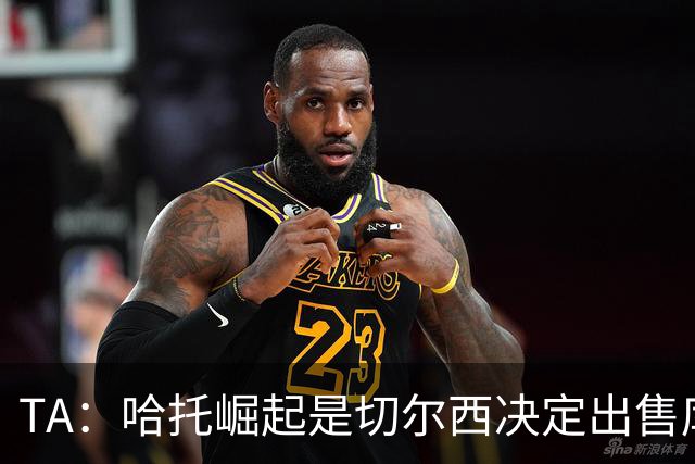 TA：哈托崛起是切尔西决定出售库库的重要因素，前者是非卖品